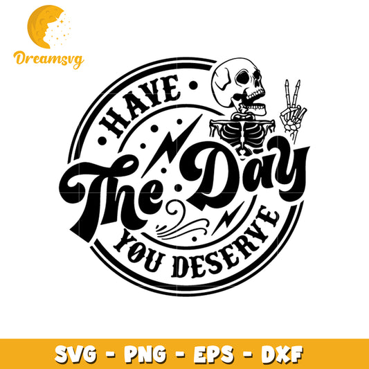 Have the day you deserve svg, human skeleton svg, logo svg