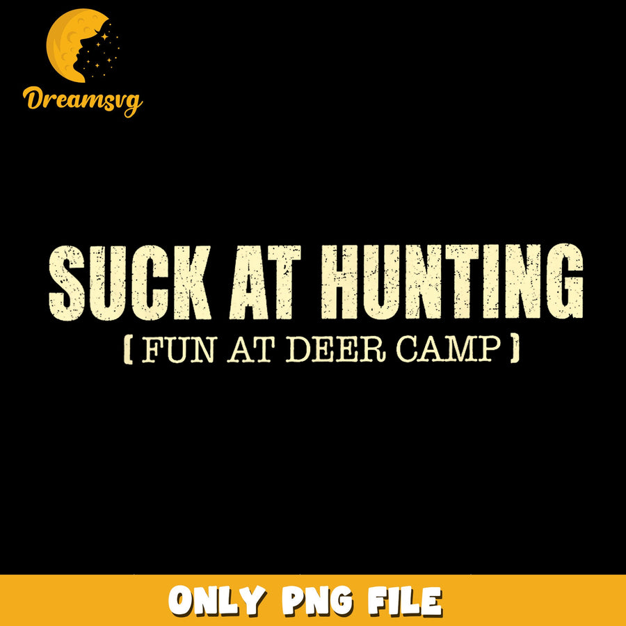 Hunting Fun PNG, Deer Camp Design, Suck At Hunting PNG