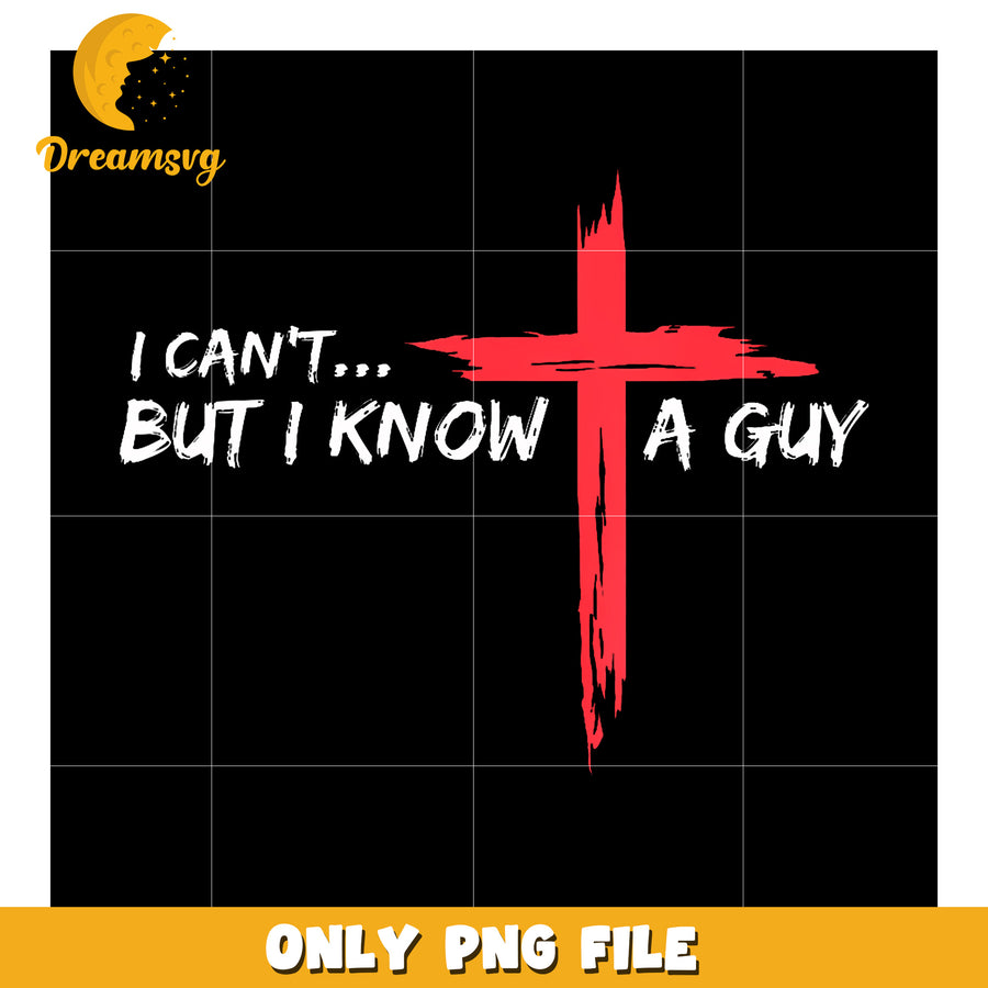 I Can'T But I Know A Guy Jesus Cross png, gen z memes png, funny holidays png