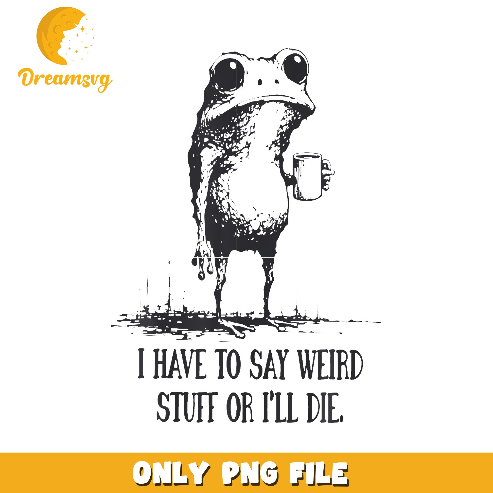 I Have To Say Weird Stuff Or I'Ll png, funny saying png, funny frog png