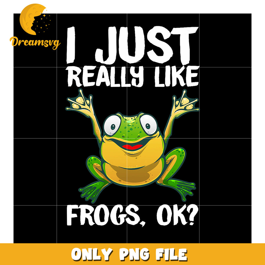 I Just Really Like Frogs PNG Design