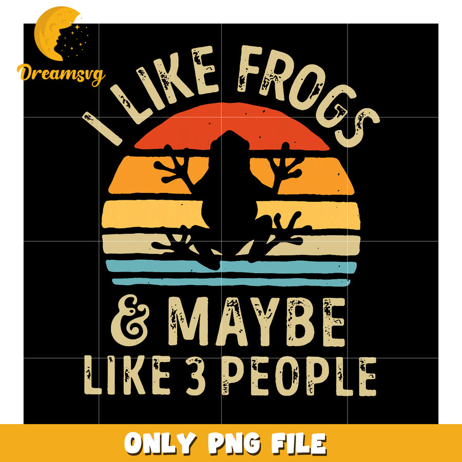 I Like Frogs & Maybe 3 People PNG