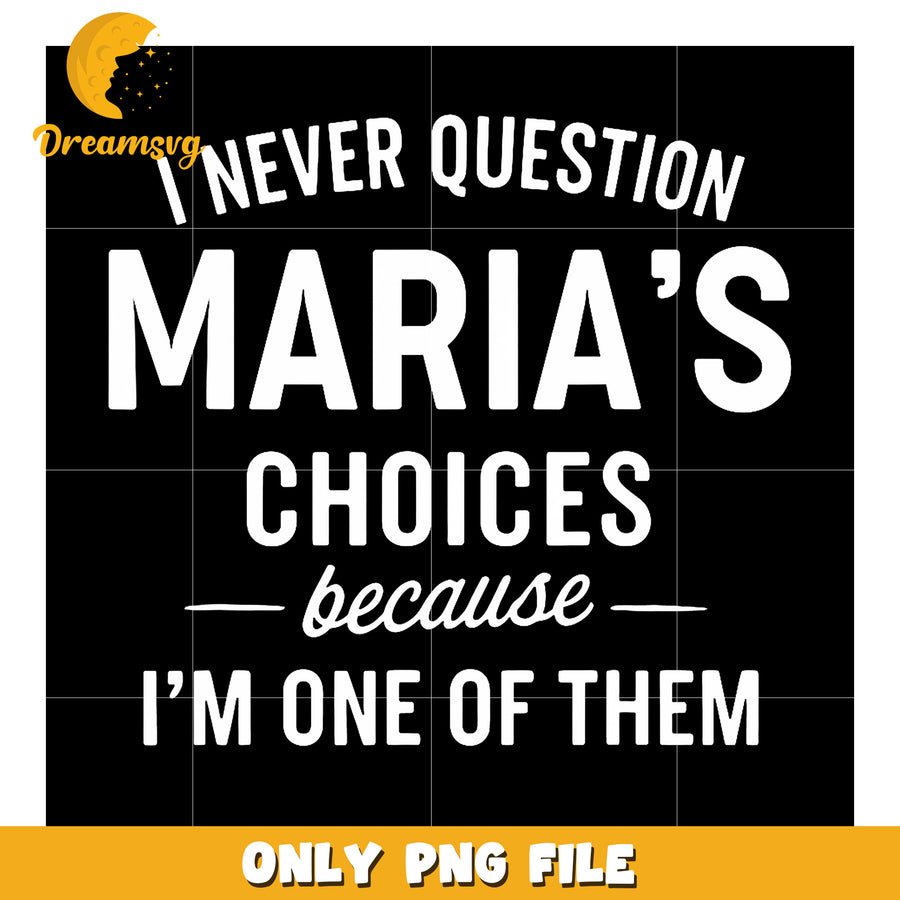 I Never Question Maria'S Choices png, gen alpha memes png, sassy quotes png