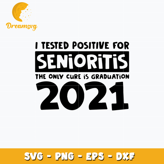 I Tested Positive For Senioritis The Only Cure Is Graduation 2021 Svg