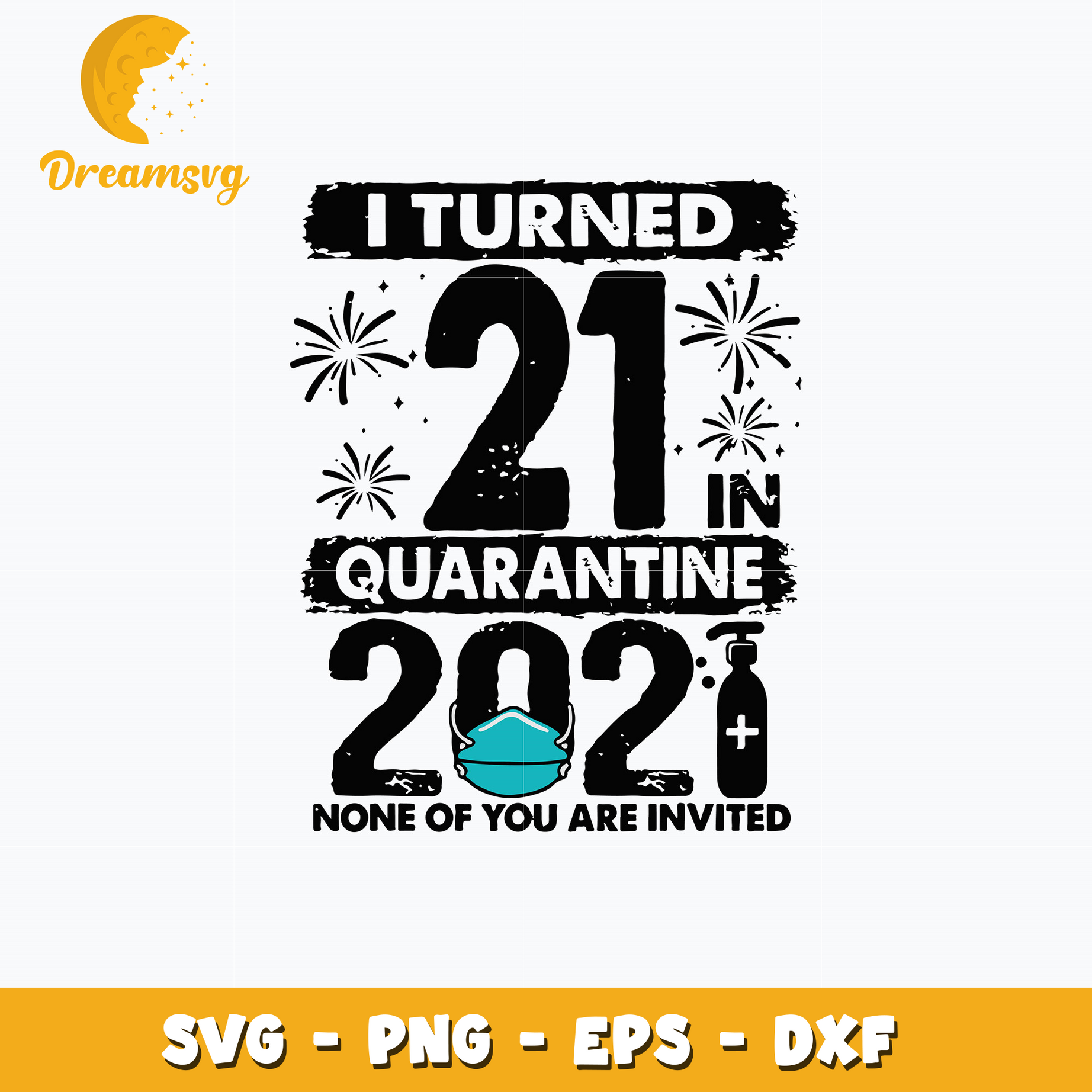 I Turned 21 In Quarantine 2021 None Of You Are Invited Svg