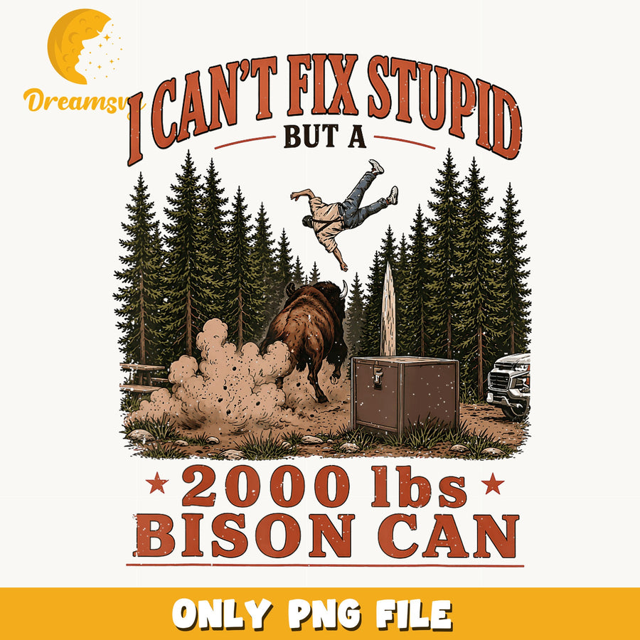 I Cant Fix Stupid But A 2000 Lbs Bison Can PNG, Funny Bison Quote, PNG