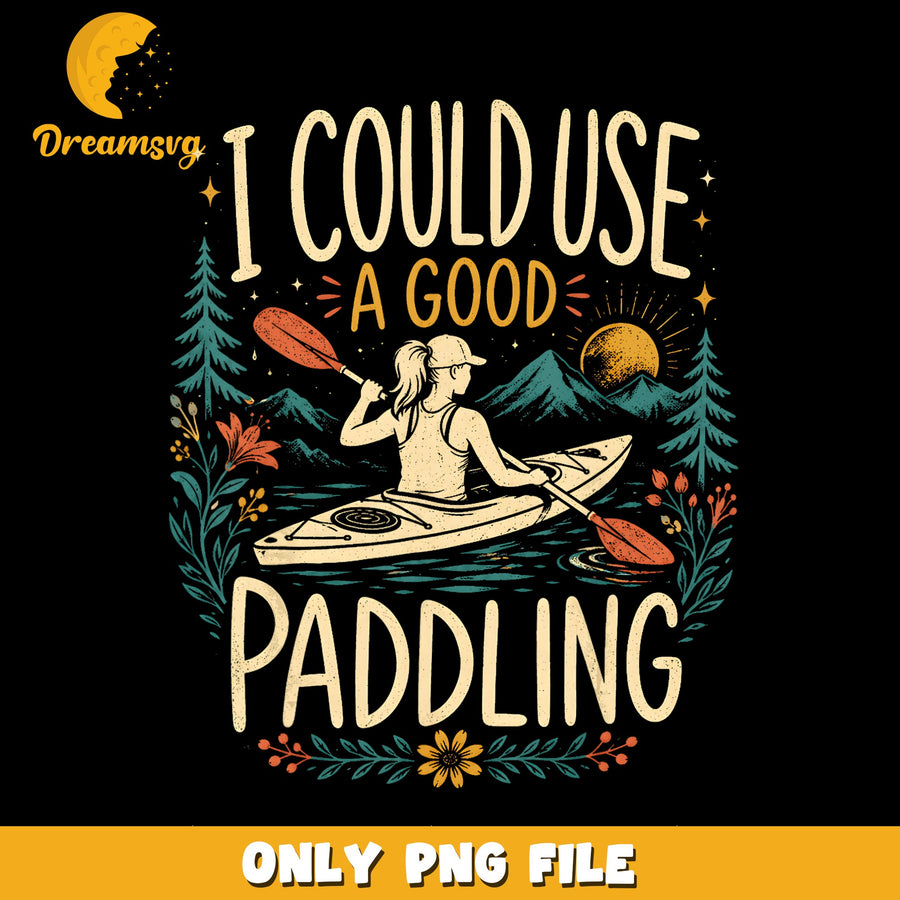 I Could Use A Good Paddling Kayak PNG, Kayaking Woman, Outdoor PNG