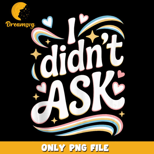 I Didnt Ask Retro Rainbow Hearts Quote PNG, Sarcastic Humor, Funny PNG