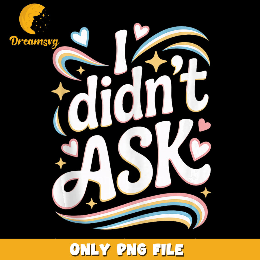 I Didnt Ask Retro Rainbow Hearts Quote PNG, Sarcastic Humor, Funny PNG