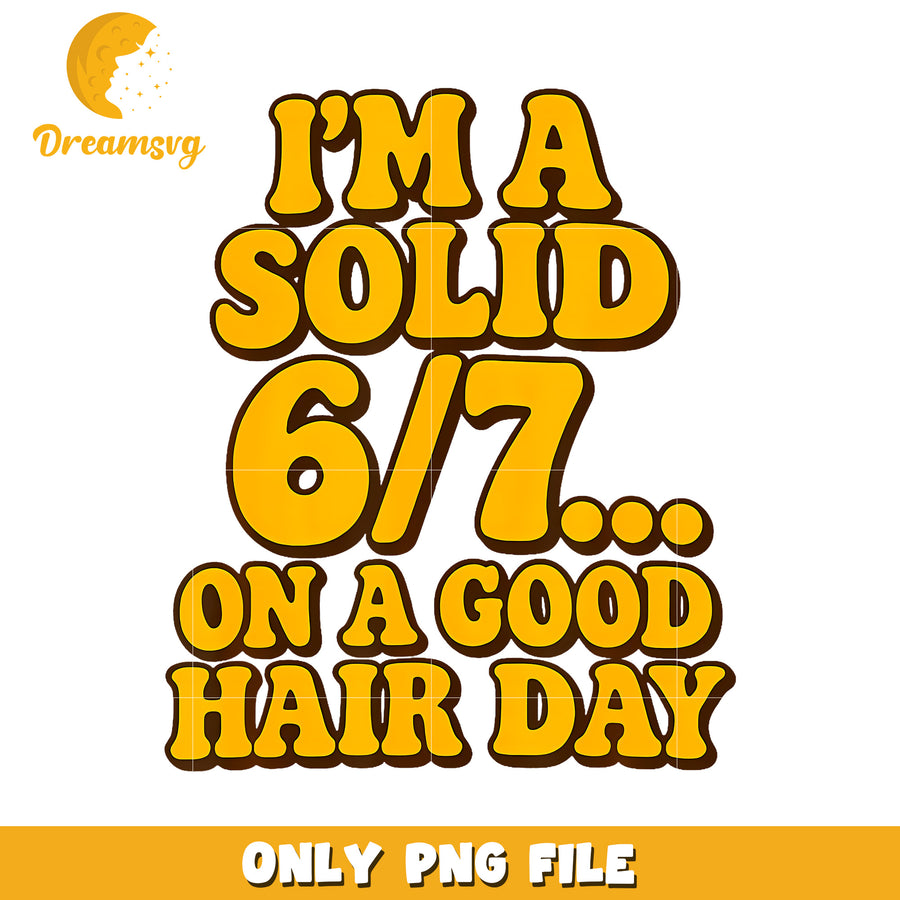 I'M A Solid 67 On A Good Hair Days Funny Kids png, funny memes​ png,  67 meme png