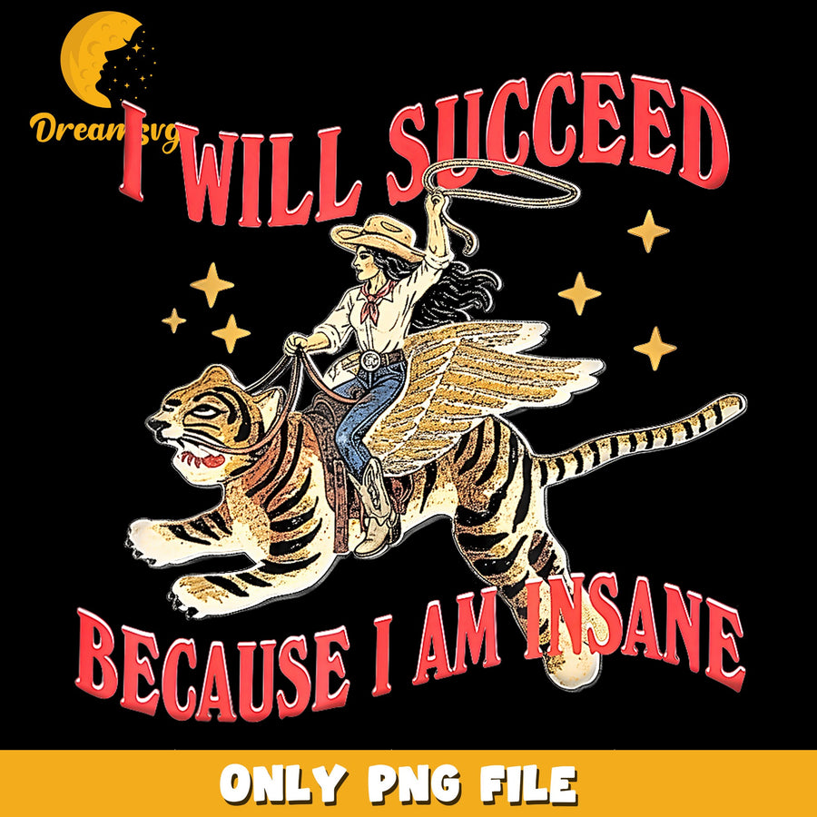 I Will Succeed Because I Am Insane Cowgirl PNG, Tiger, Retro PNG