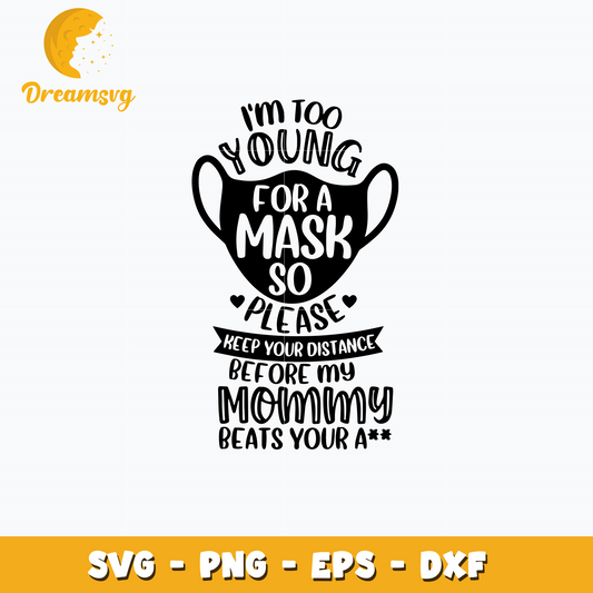 I'm Too Young For A Mask So Please  Keep Your Distance Or My Mamma Will Beat Your Ass Svg