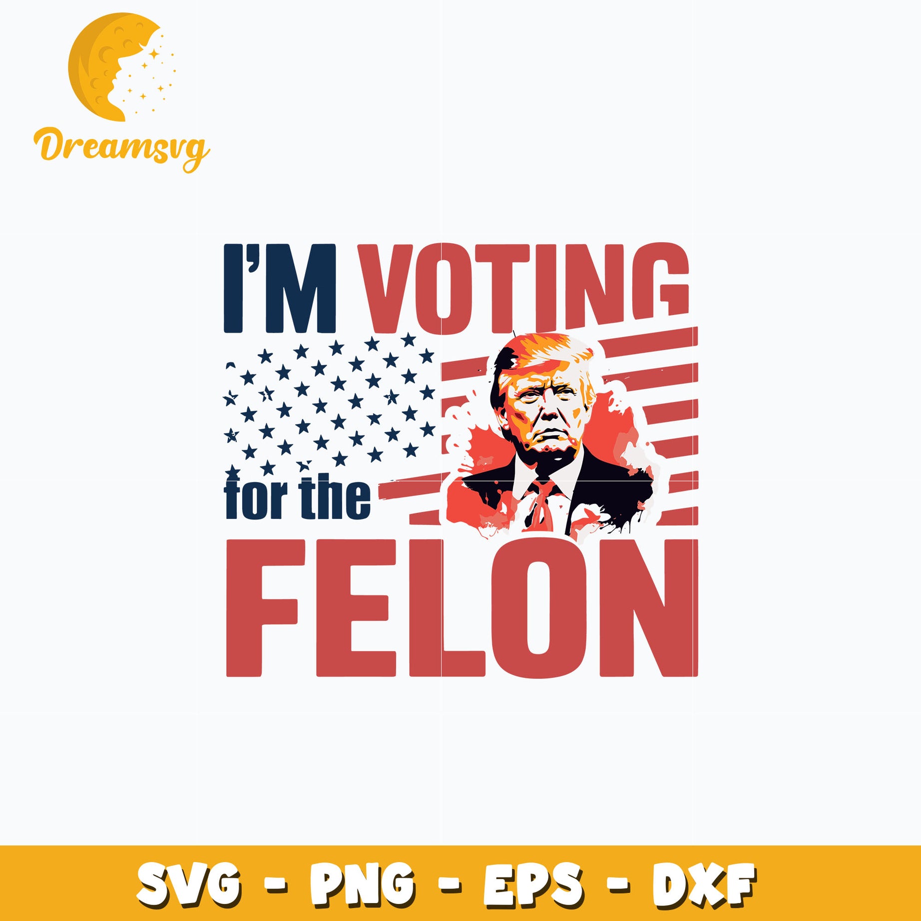 I'm Voting For The Felon Trump design svg, digital download