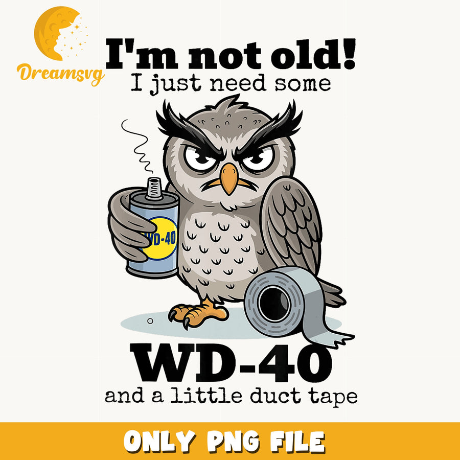 I'm Not Old I Need WD-40 And Duct Tape PNG, Funny Owl, Sarcastic PNG