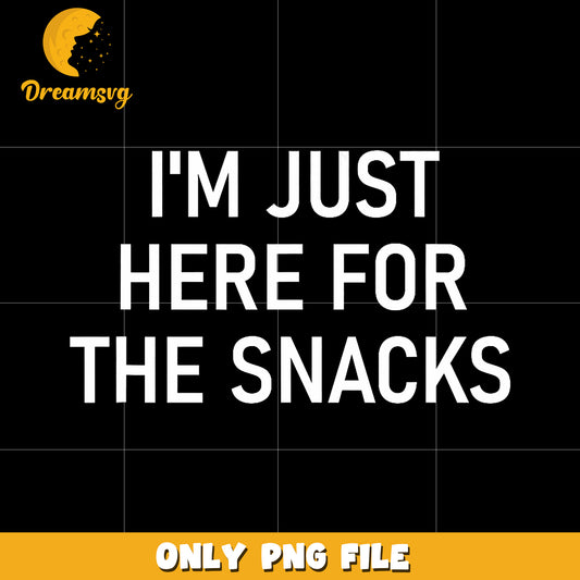 I'm just here for the snacks png, funny food quote png, snack lover png