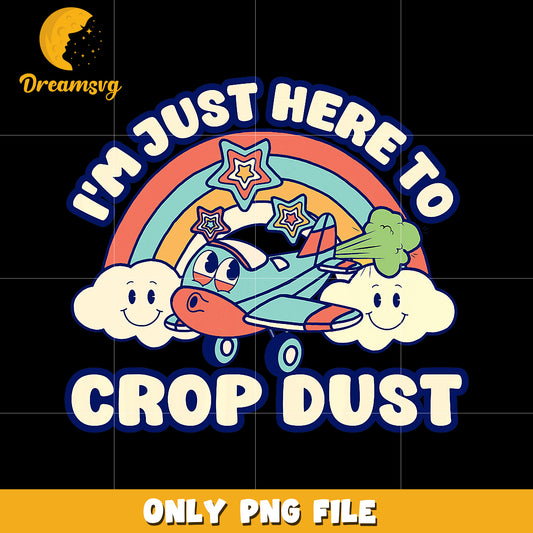 I'm just here to crop dust png, funny quote png, bathroom humor png