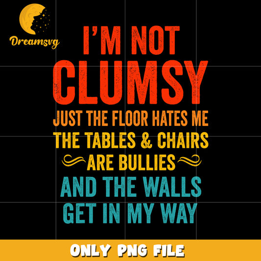 I'm not clumsy just the floor hates me png, funny quote png, clumsy humor png