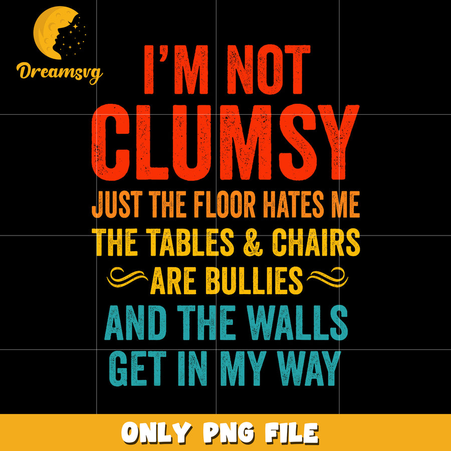 I'm not clumsy just the floor hates me png, funny quote png, clumsy humor png