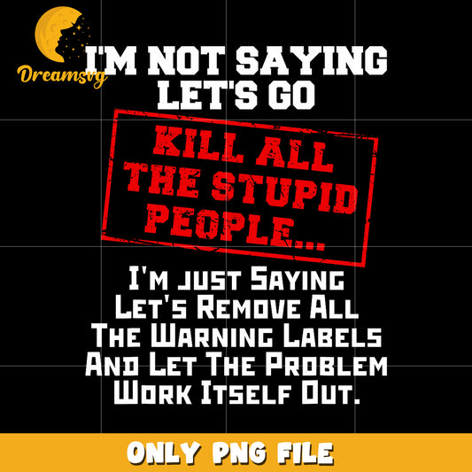 I’m not saying let’s go i’m just saying lets remove png, funny quote png