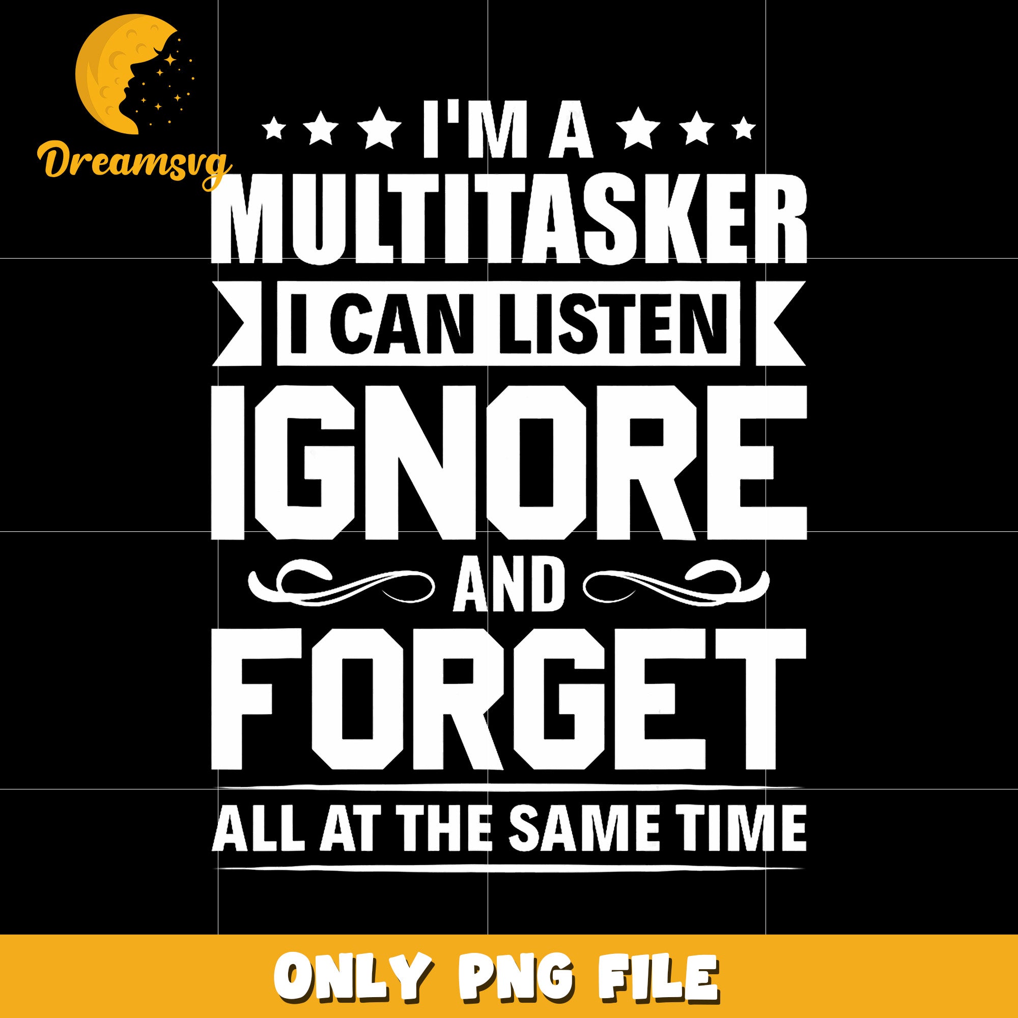 I am a multitasker I can listen and ignore at the same time png, funny quote png