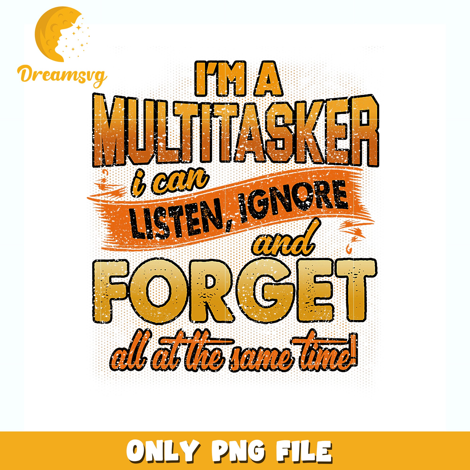 I am a multitasker I can listen and ignore at the same time png, relatable png