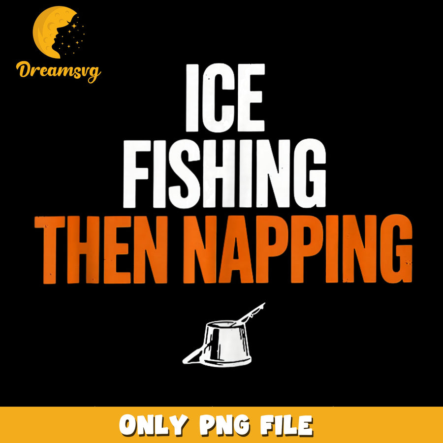 Ice Fishing Humor PNG, Napping Design, Funny Quote PNG