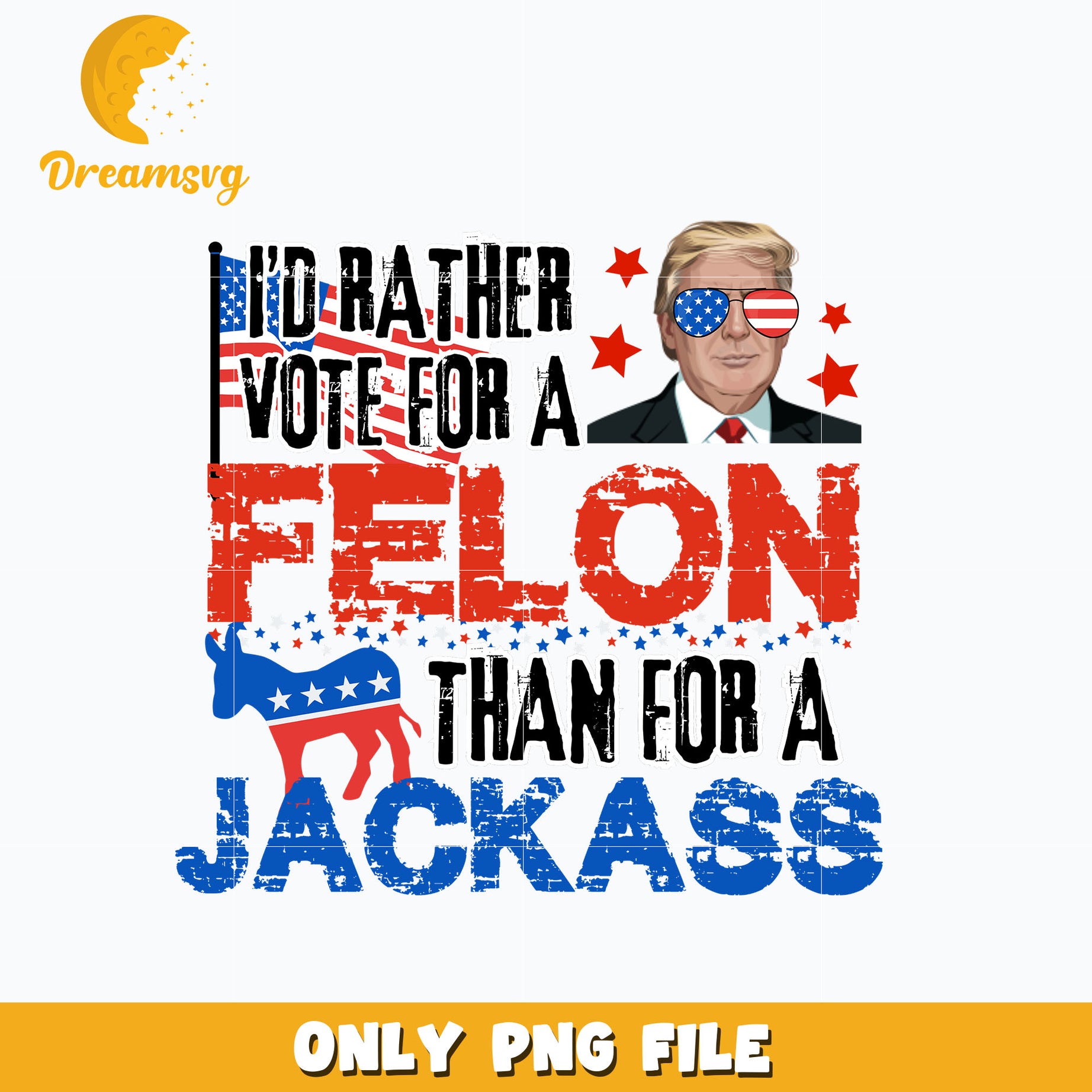 I'd Rather Vote For A Felon Than A Jackass design png