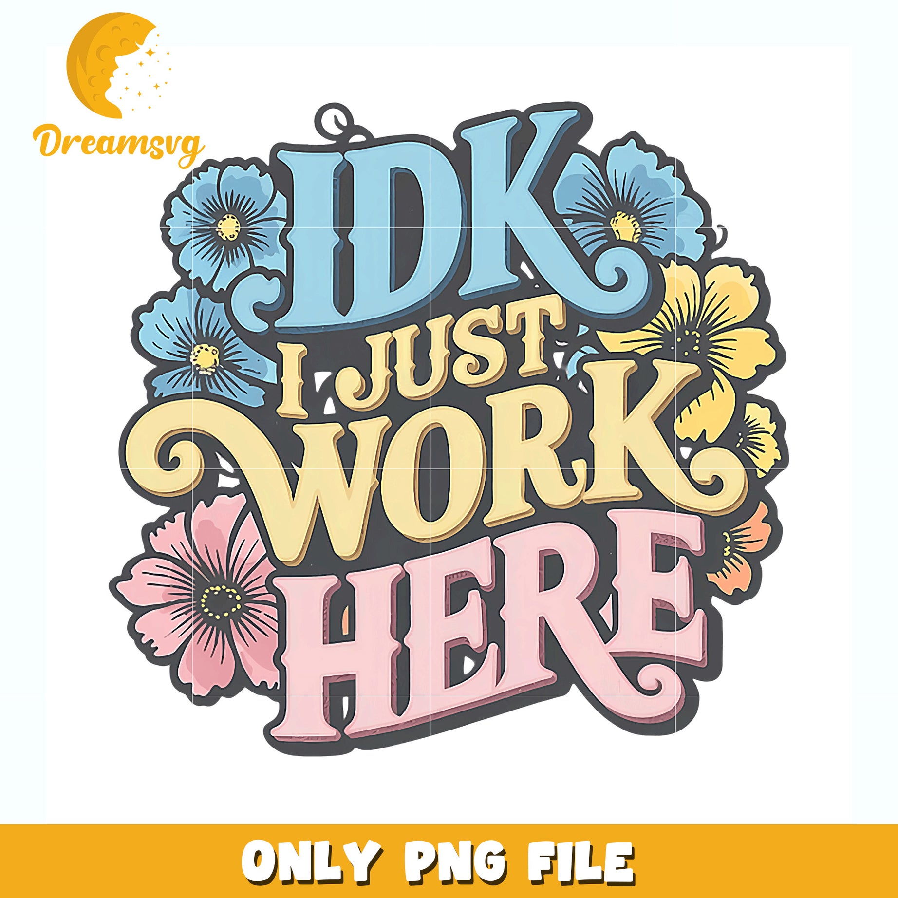 Idk i just work here png, funny quote png, sarcastic png