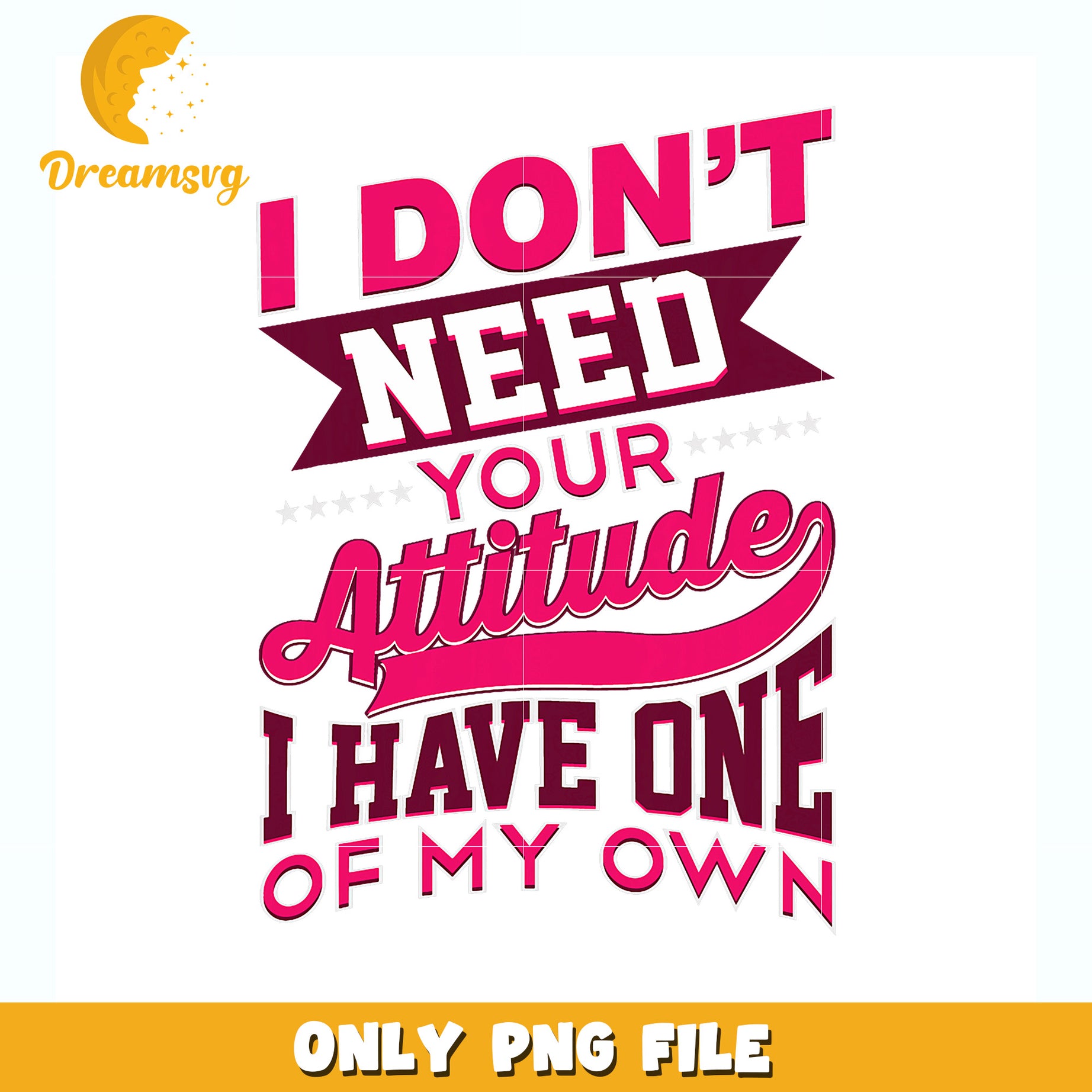 I don’t need your attitude i have one of my own png, funny quote png