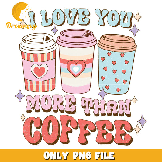 I love you more than coffee png, coffee cup design png