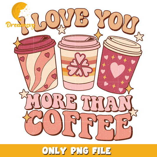 I love you more than coffee png, love coffee png, valentine png