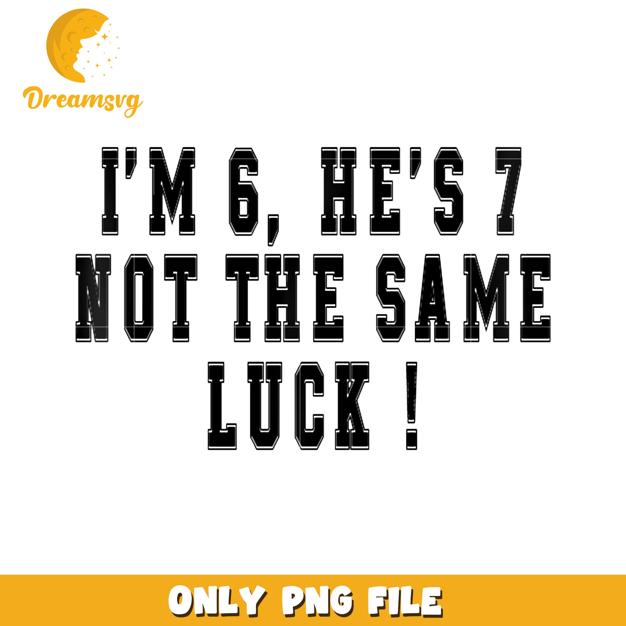 Im 6 he's 7 png, funny png, trending quotes png