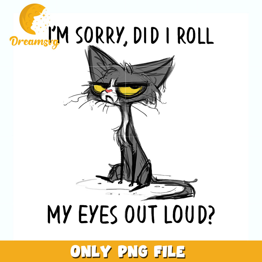 Im sorry did i roll my eyes out loud png, funny quote png, sarcasm png
