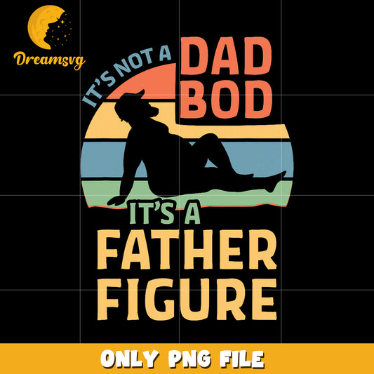 It’s not a bad bod it’s a father figure png, unny dad png, dad gift png