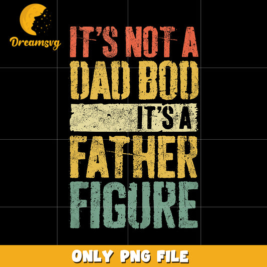 It’s not a bad bod it’s a father figure png, unny dad png, fatherhood png