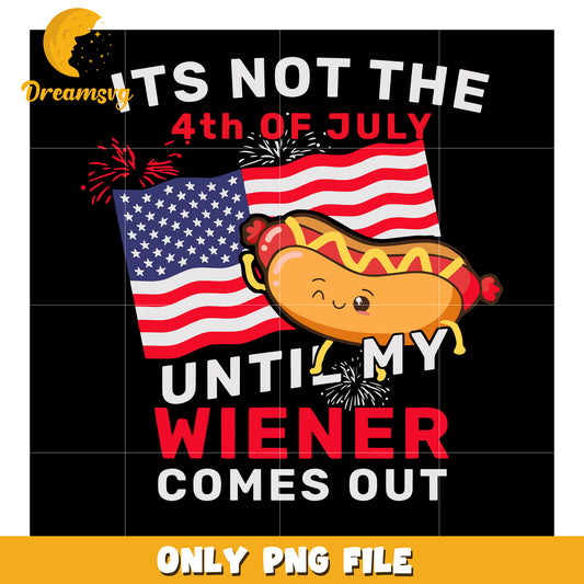 It’s not the 4th of july until my wiener comes out png, funny 4th of july quote png