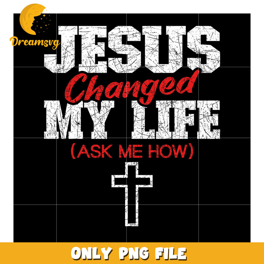 Jesus Changed My Life PNG Design
