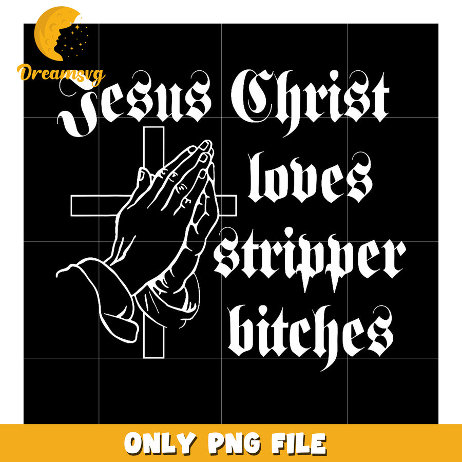 Jesus Christ Loves Stripper Bitches PNG