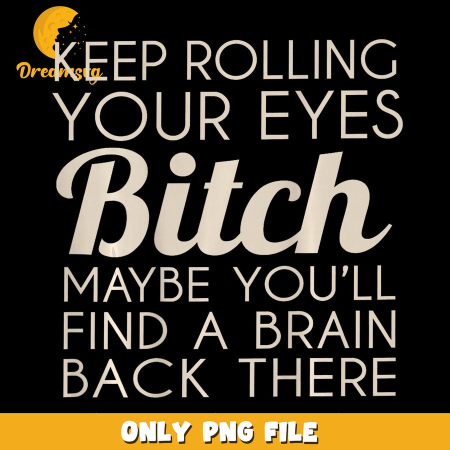 Keep Rolling Eyes PNG, Humorous Quote, Sassy Saying PNG