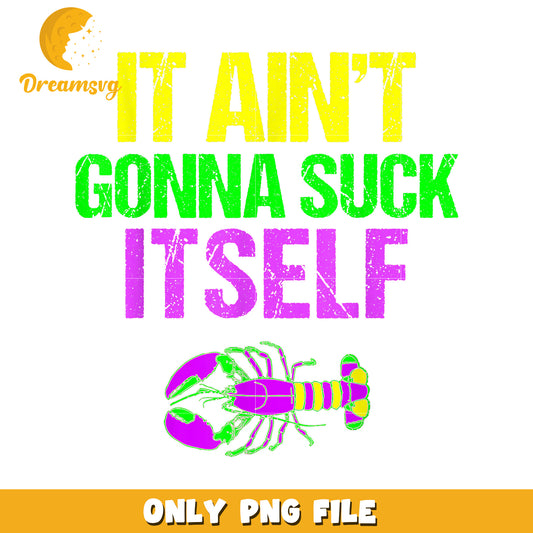 Lobster it's ain't gonna suck itself png, Mardi Gras quotes png