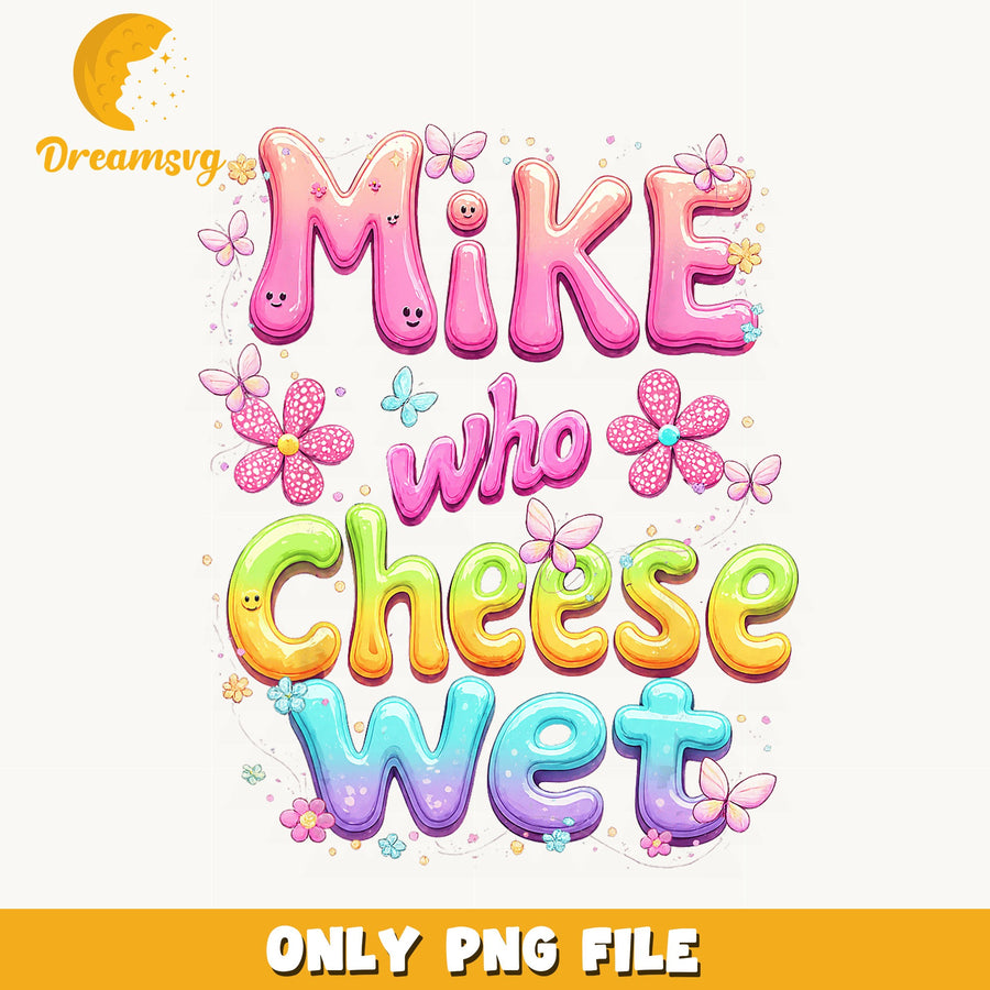 Mike Who Cheese Wet Floral PNG, Funny Bubble Letter Quote, PNG