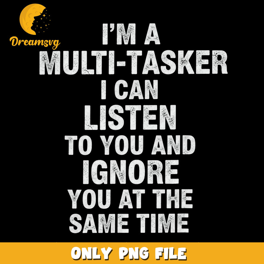 Multi-Tasking Humor PNG, Listen To You Quote, Fun