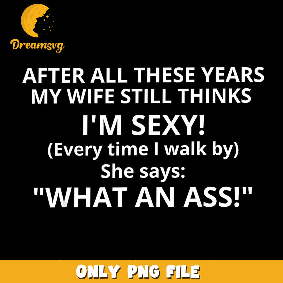 My Wife Still Thinks Im Sexy Funny Husband PNG, Sarcastic Quote