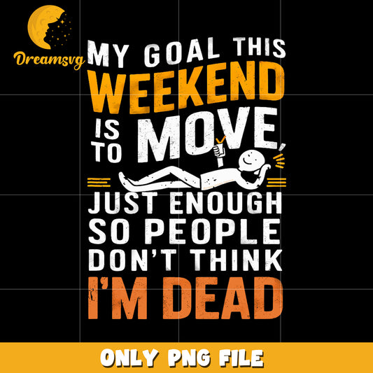 My goal this weekend is to move png, weekend goals png, lazy humor png
