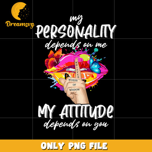 My personality depends on me my attitude depends on you png, funny quote png