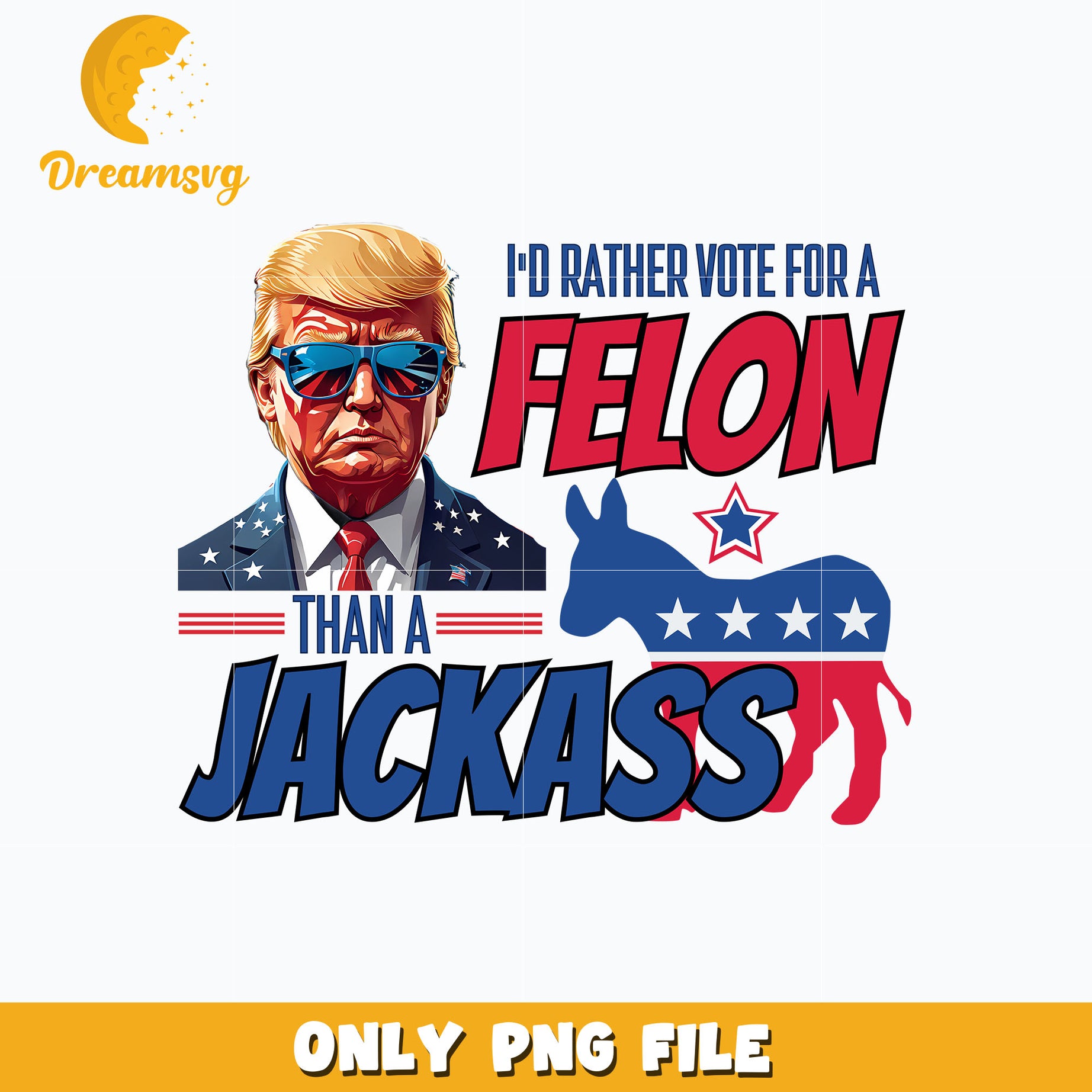 Trump I'd Rather Vote For A Felon Than A Jackass png