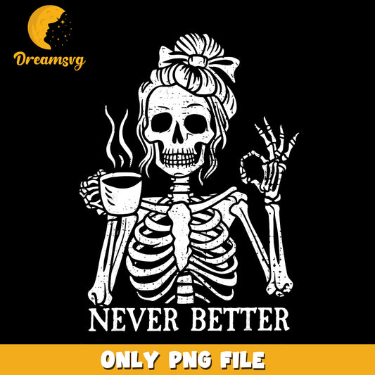 Never Better Skeleton Girl Drinking Coffee PNG, Halloween, Funny PNG