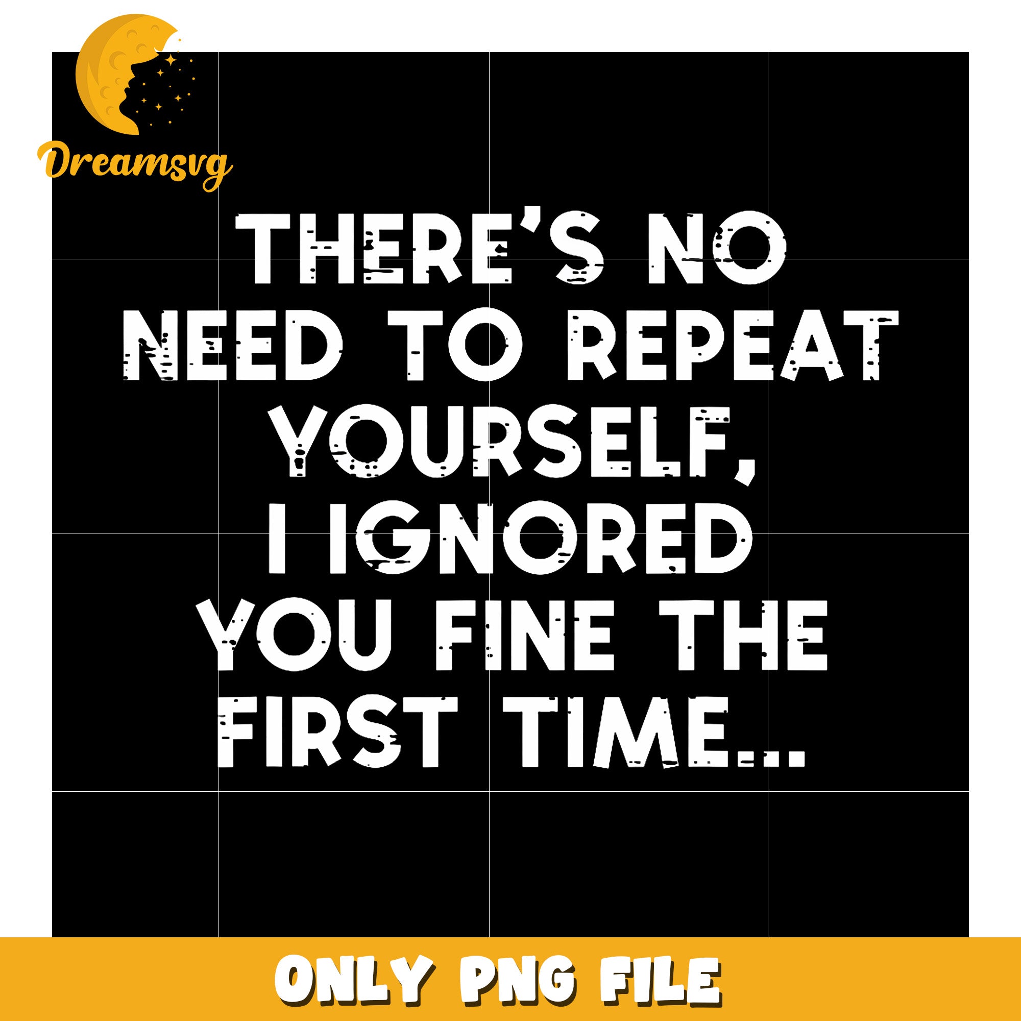 No Need Repeat Yourself I Ignored png, funny jokes​ png, funny design png