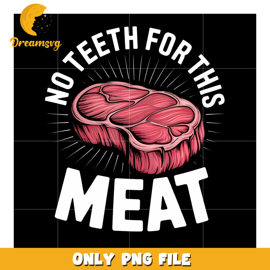 No Teeth For This Meat png, funny saying png, funny meat png