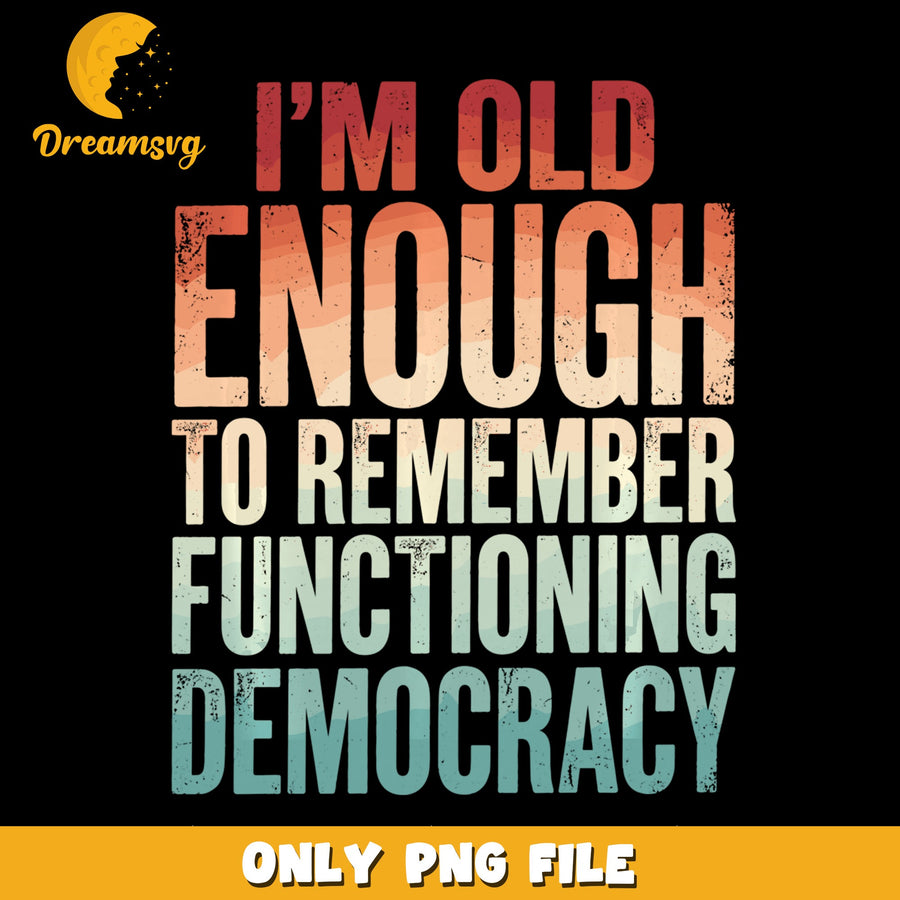 Old Enough To Remember PNG, Democracy Theme, Funny